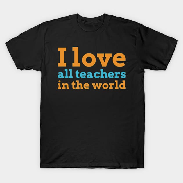 I love all teachers in the world T-Shirt by ZENAMAY